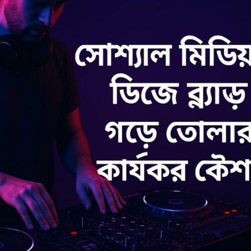 সোশ্যাল মিডিয়ায় ডিজে ব্র্যান্ড গড়ে তোলার কার্যকর কৌশল