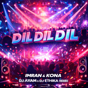Dil Dil Dil (Remix) – DJ Λyam & DJ Ethika