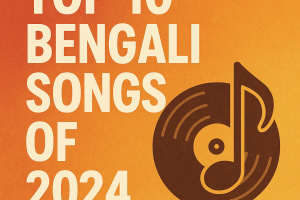 Top 10 Bengali Songs of 2024