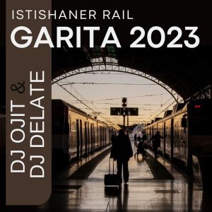 Istishaner Rail Garita (Remix) - DJ Ojit & DJ Delate