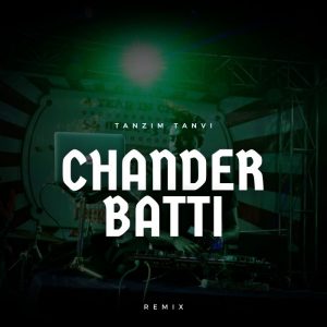 Chander Batti (Remix) - Tanzim Tanvi